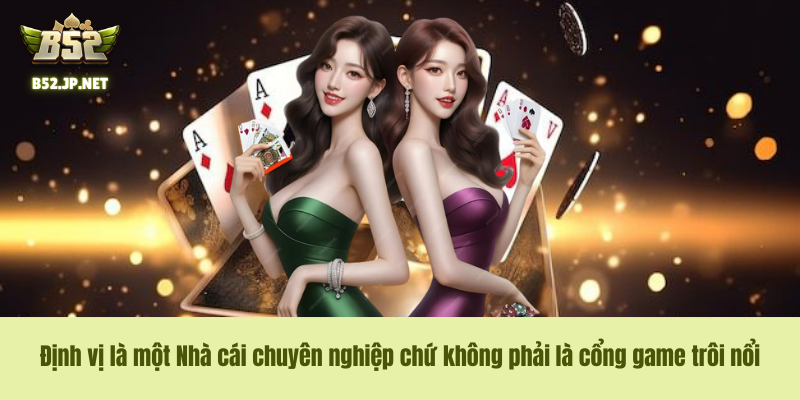Định vị là một Nhà cái chuyên nghiệp chứ không phải là cổng game trôi nổi