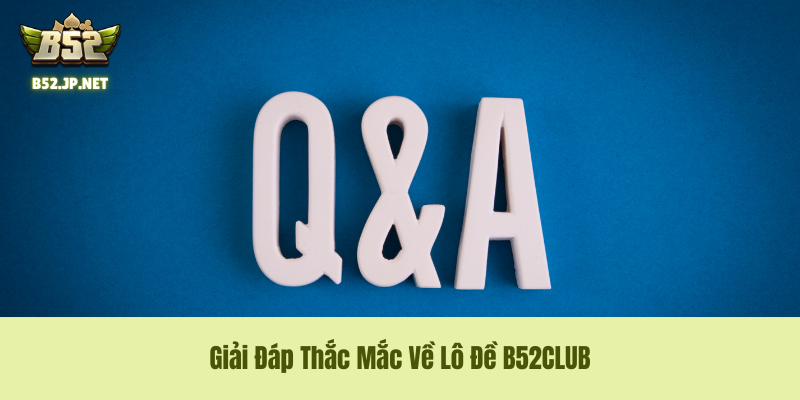 Giải Đáp Thắc Mắc Về Lô Đề B52CLUB