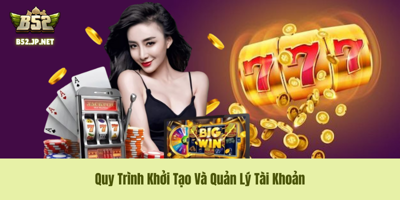 Quy Trình Khởi Tạo Và Quản Lý Tài Khoản