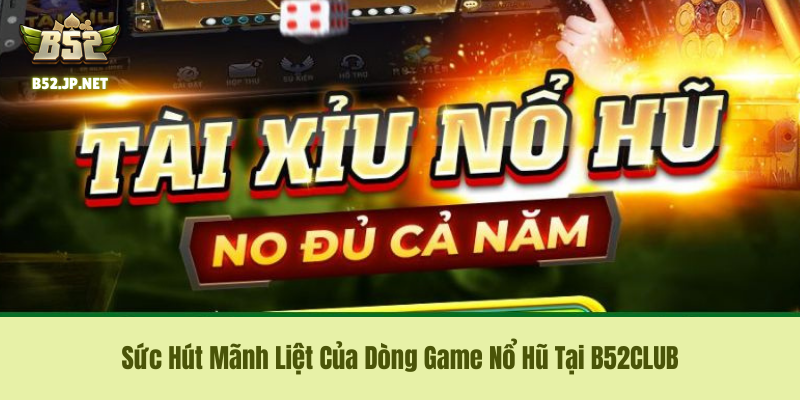 Sức Hút Mãnh Liệt Của Dòng Game Nổ Hũ Tại B52CLUB