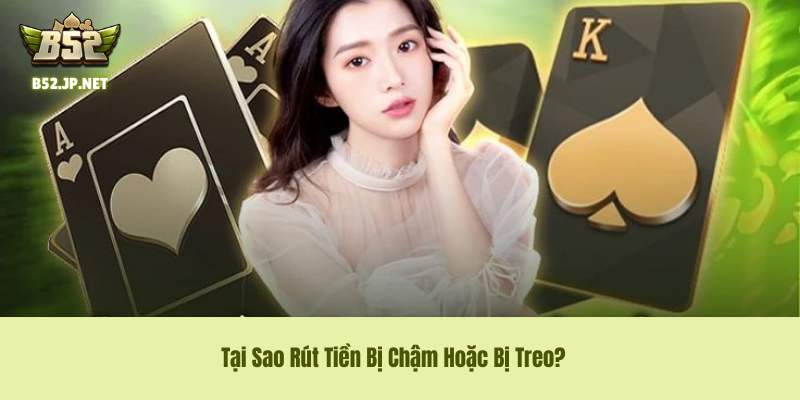 Tại Sao Rút Tiền Bị Chậm Hoặc Bị Treo?