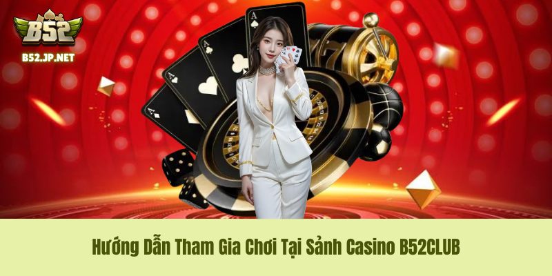 Tại Sao Sảnh Casino B52CLUB Lại Có Sức Hút Mãnh Liệt? Tại Sao Sảnh Casino B52CLUB Lại Có Sức Hút Mãnh Liệt?