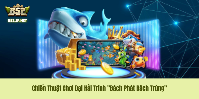Chiến Thuật Chơi Đại Hải Trình "Bách Phát Bách Trúng" Chiến Thuật Chơi Đại Hải Trình "Bách Phát Bách Trúng"