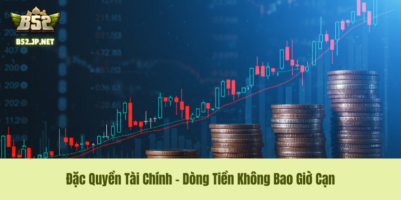 Đặc Quyền Tài Chính – Dòng Tiền Không Bao Giờ Cạn