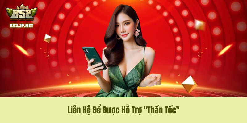 Quy Trình Liên Hệ Để Được Hỗ Trợ "Thần Tốc" Quy Trình Liên Hệ Để Được Hỗ Trợ "Thần Tốc"