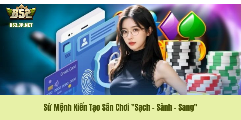 Sứ Mệnh Kiến Tạo Sân Chơi "Sạch - Sành - Sang" Về Chúng Tôi